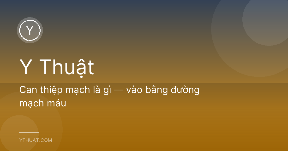 Can thiệp mạch là gì — vào bằng đường mạch máu