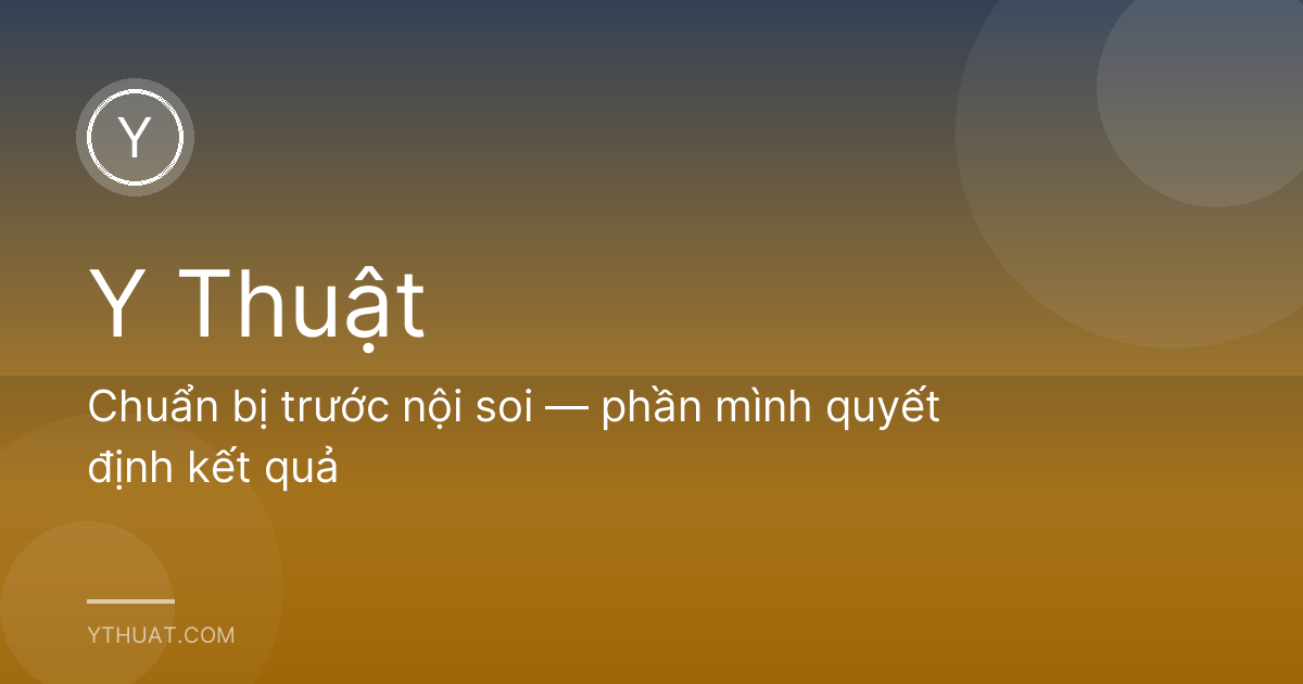 Chuẩn bị trước nội soi — phần mình quyết định kết quả