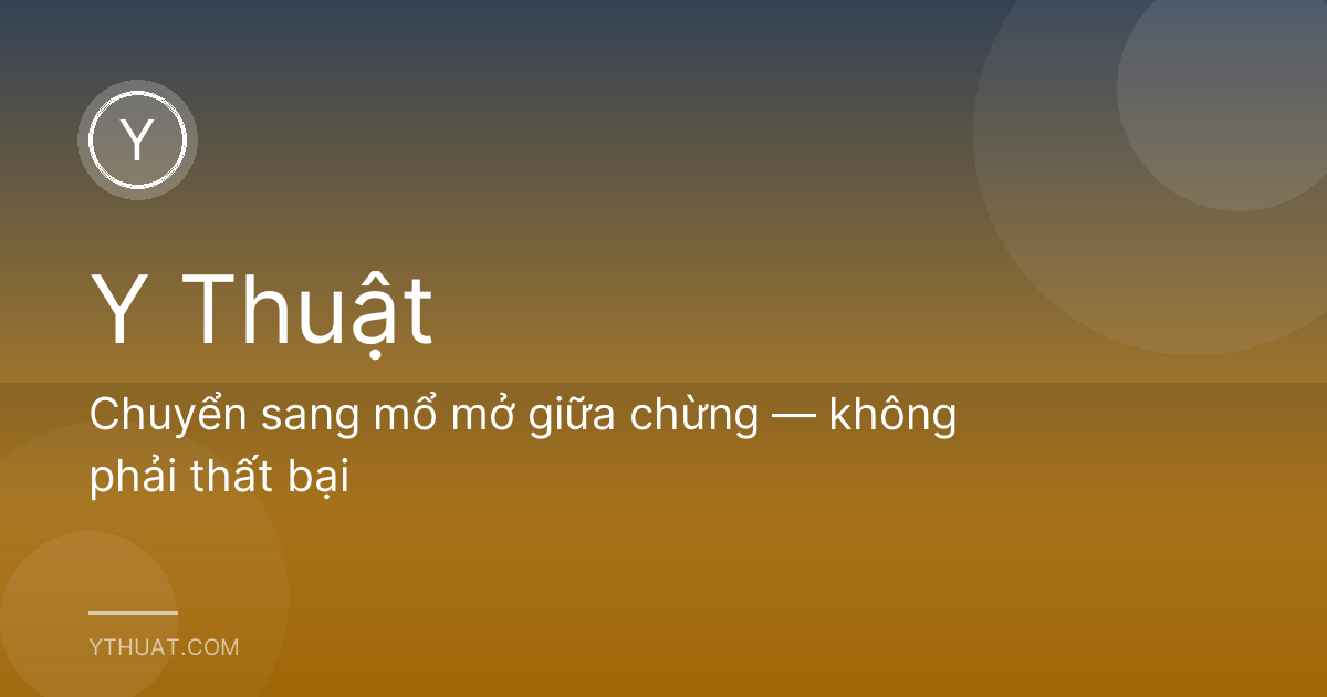 Chuyển sang mổ mở giữa chừng — không phải thất bại