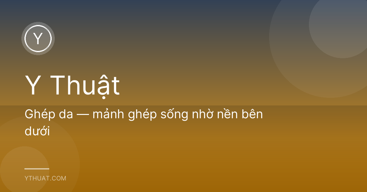 Ghép da — mảnh ghép sống nhờ nền bên dưới