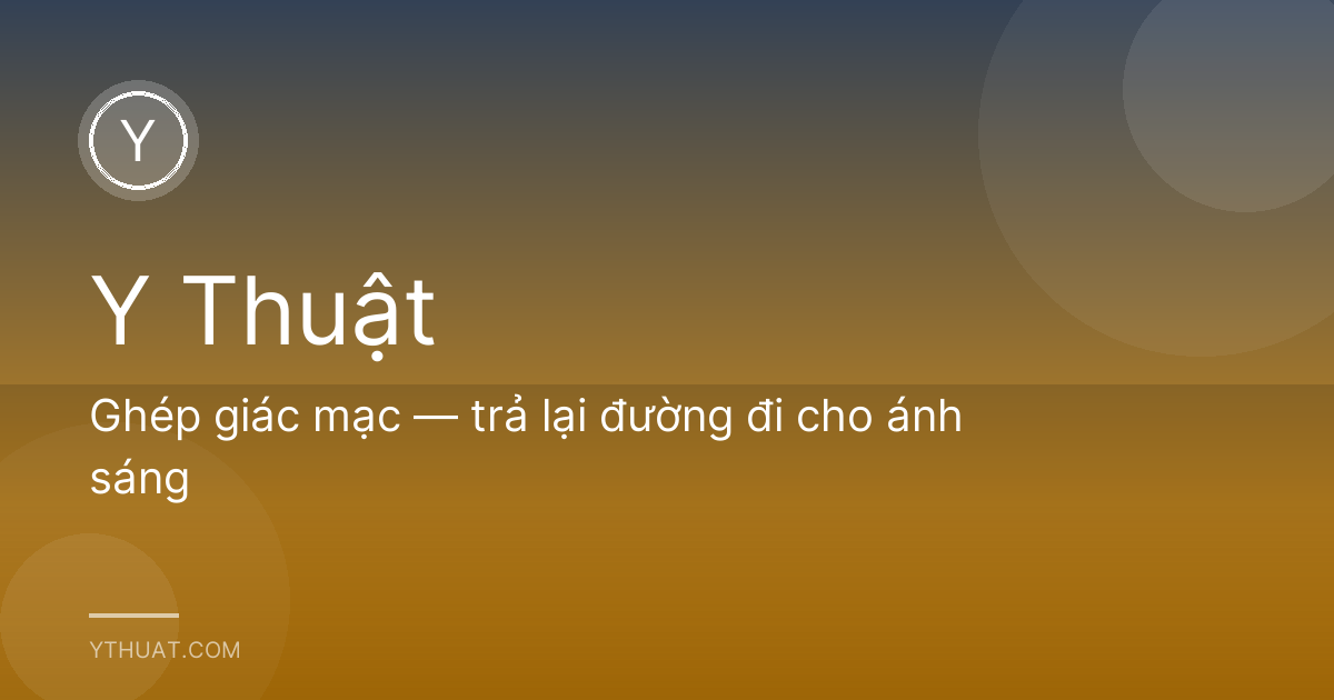 Ghép giác mạc — trả lại đường đi cho ánh sáng