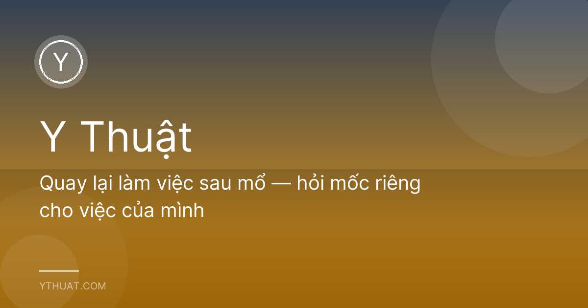 Quay lại làm việc sau mổ — hỏi mốc riêng cho việc của mình