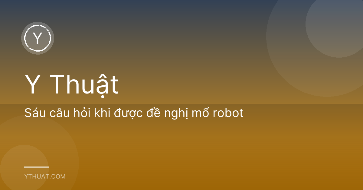 Sáu câu hỏi khi được đề nghị mổ robot