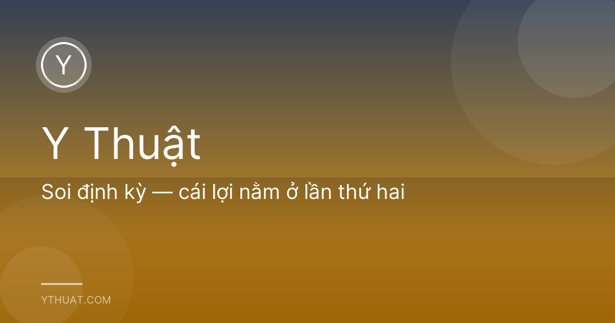 Soi định kỳ — cái lợi nằm ở lần thứ hai